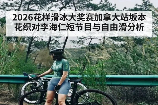 2026花样滑冰大奖赛加拿大站坂本花织对李海仁短节目与自由滑分析